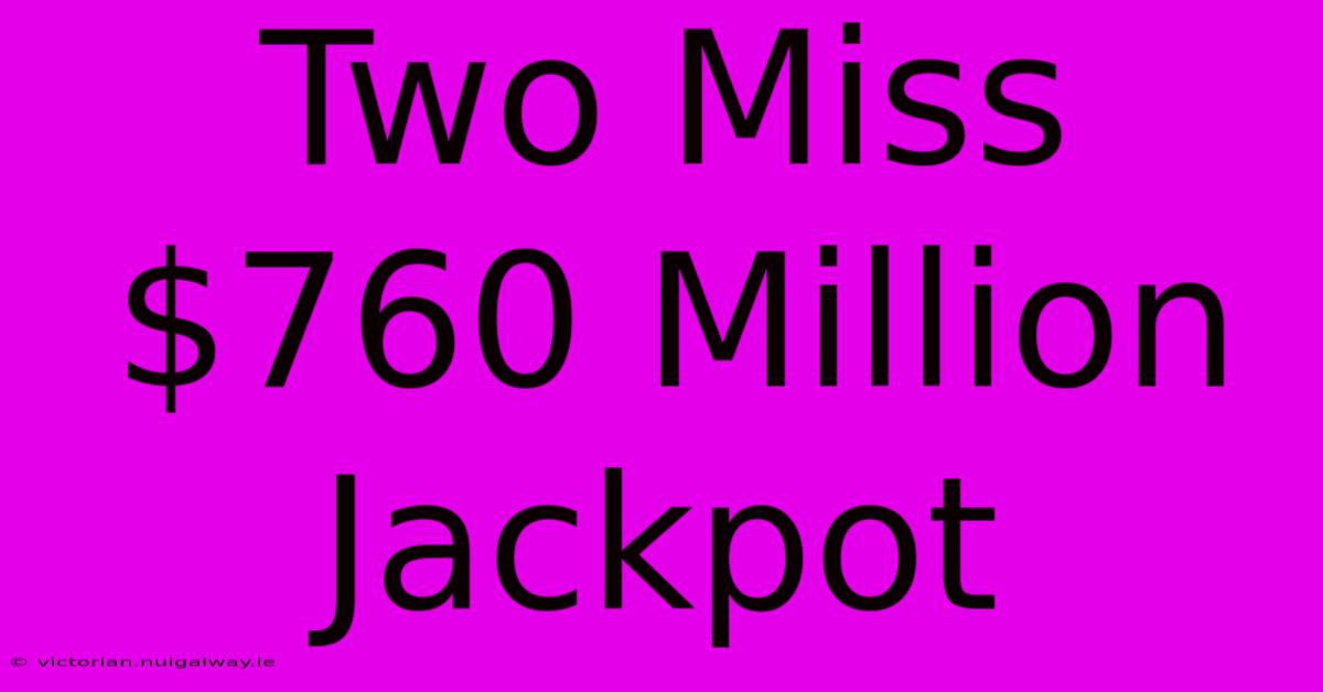 Two Miss $760 Million Jackpot