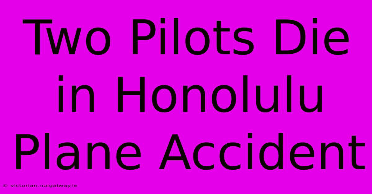 Two Pilots Die In Honolulu Plane Accident