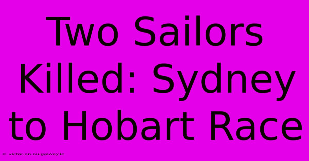 Two Sailors Killed: Sydney To Hobart Race