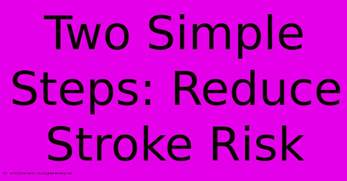 Two Simple Steps: Reduce Stroke Risk