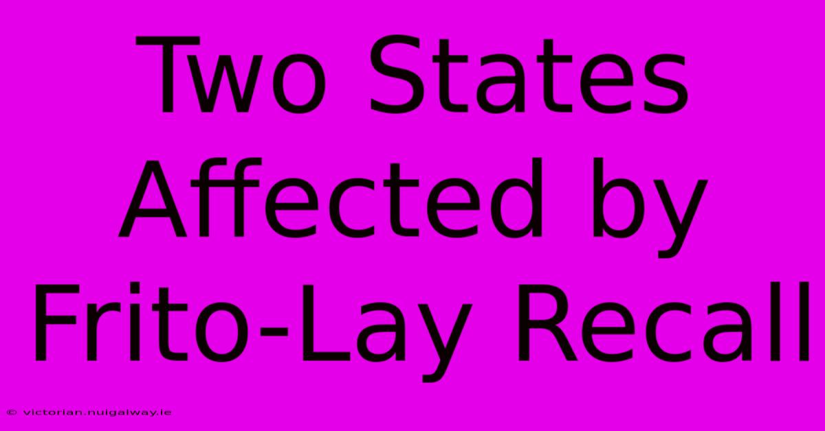 Two States Affected By Frito-Lay Recall