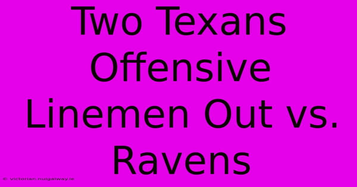 Two Texans Offensive Linemen Out Vs. Ravens