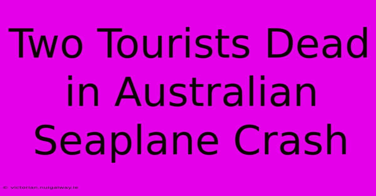 Two Tourists Dead In Australian Seaplane Crash