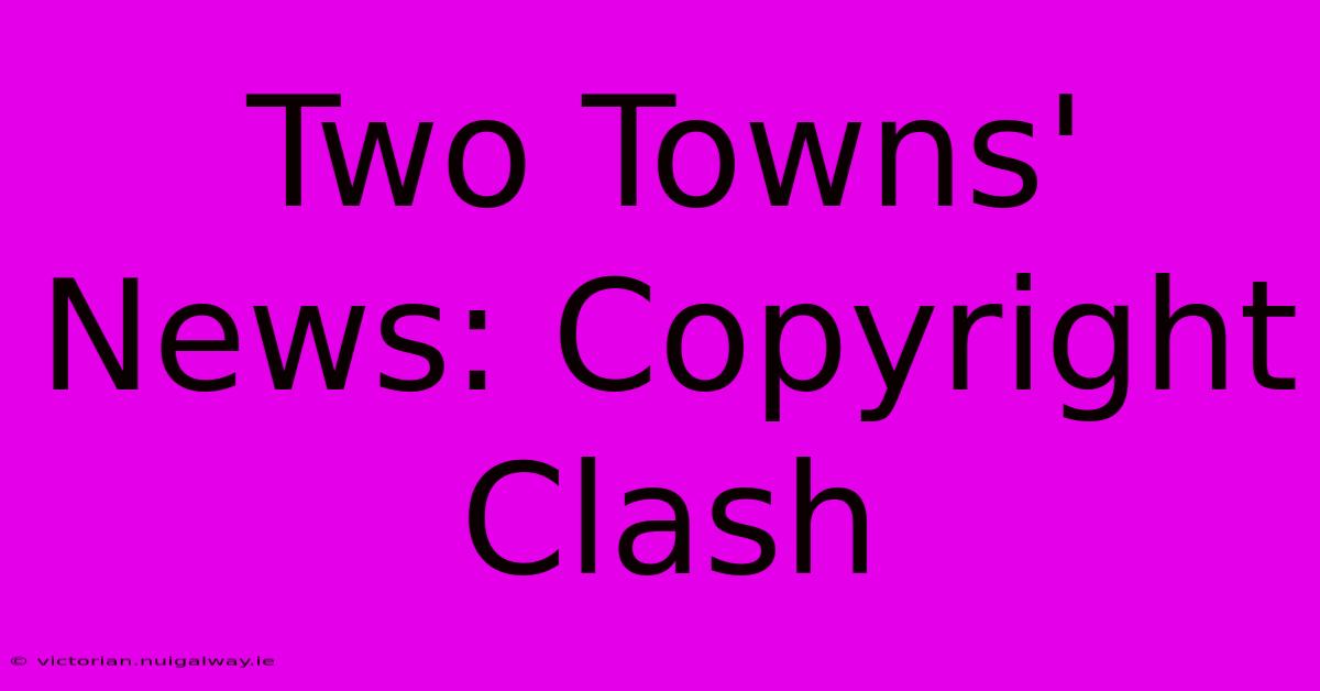 Two Towns' News: Copyright Clash