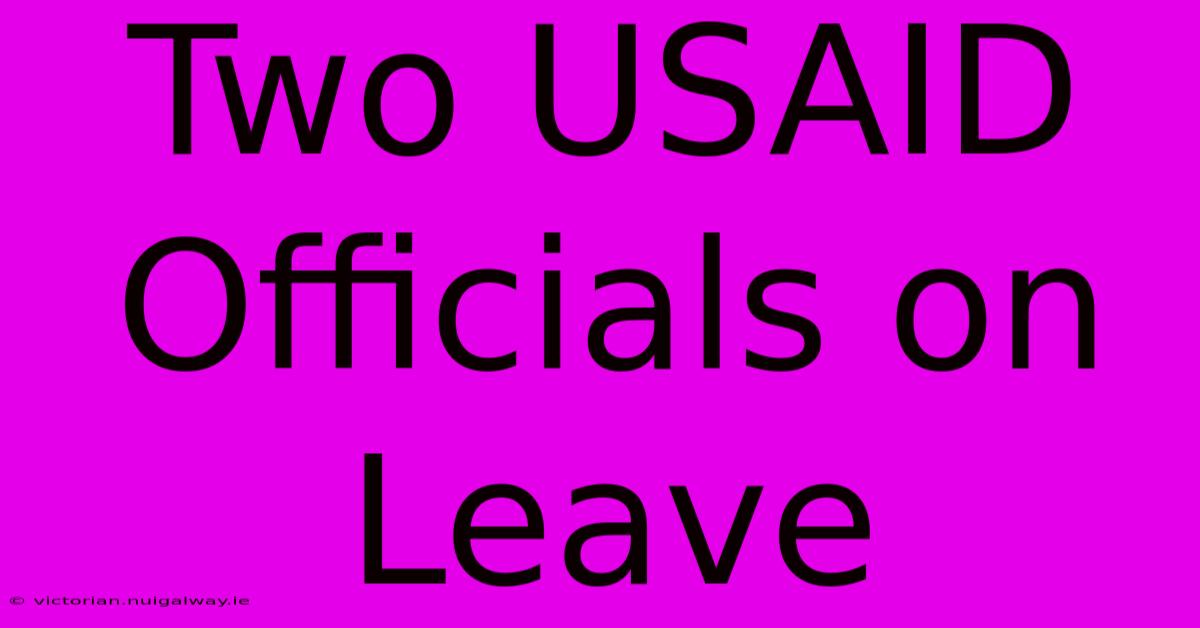 Two USAID Officials On Leave