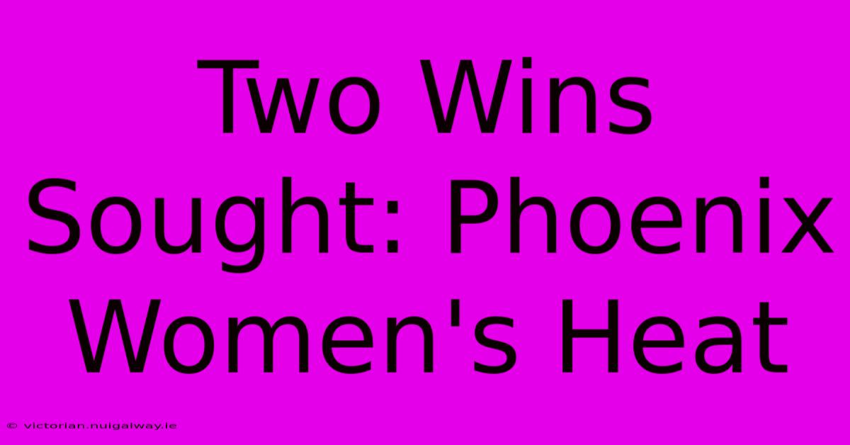 Two Wins Sought: Phoenix Women's Heat