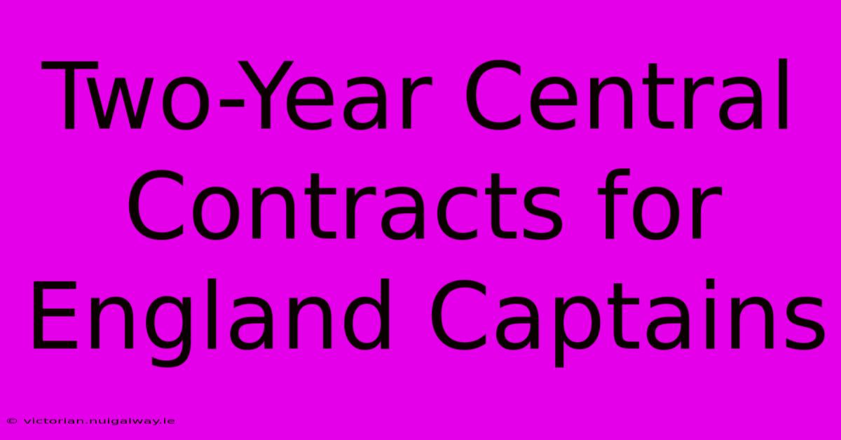 Two-Year Central Contracts For England Captains