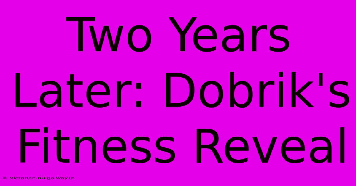 Two Years Later: Dobrik's Fitness Reveal