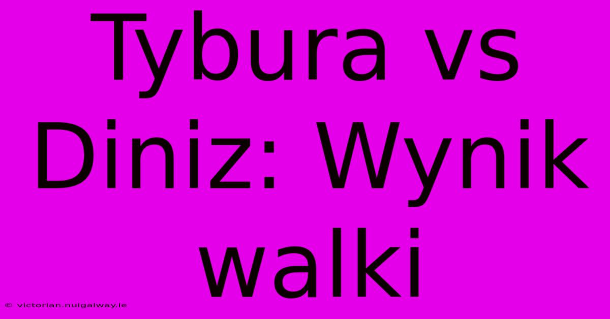 Tybura Vs Diniz: Wynik Walki