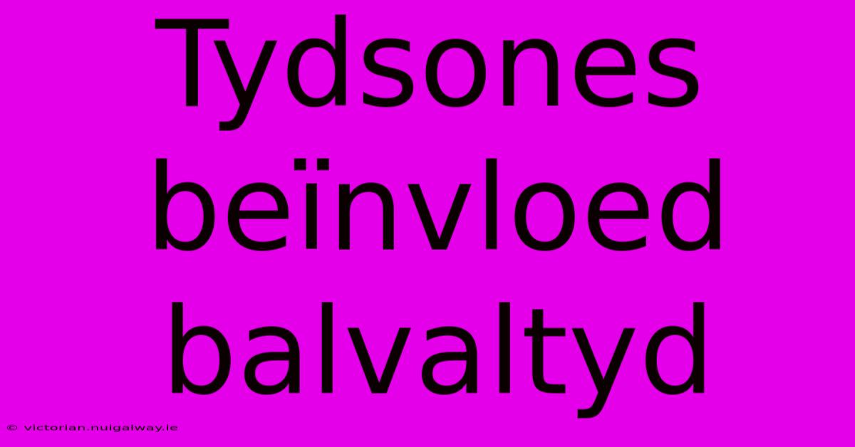 Tydsones Beïnvloed Balvaltyd