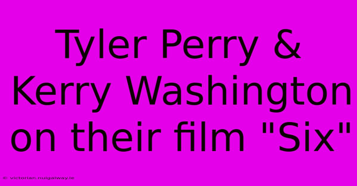 Tyler Perry & Kerry Washington On Their Film 