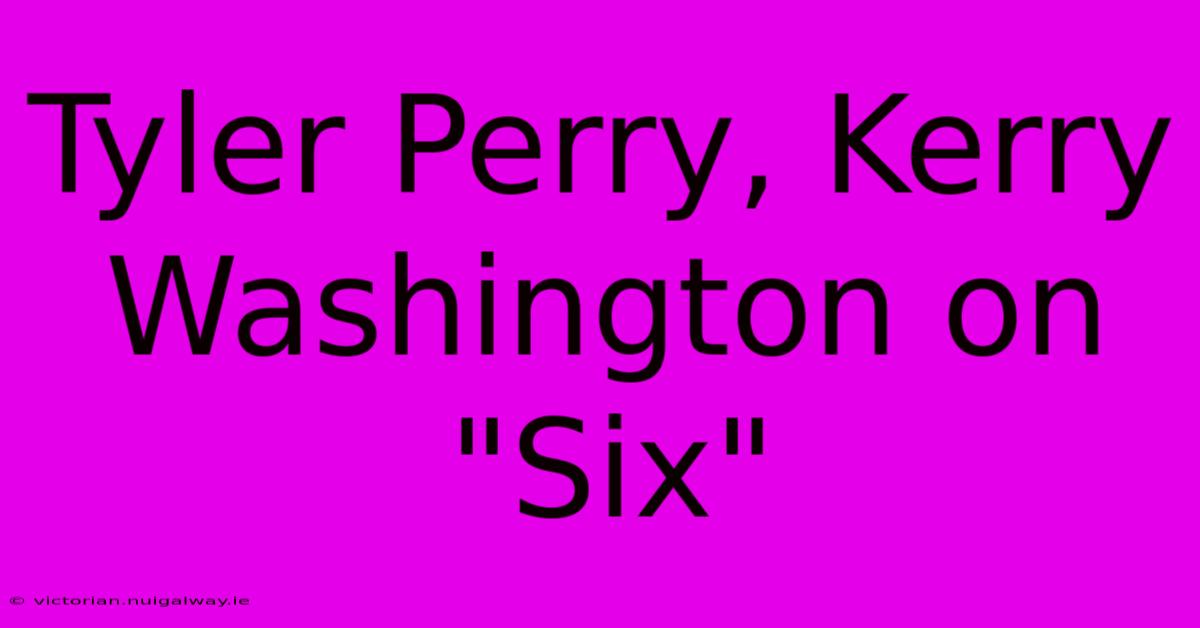 Tyler Perry, Kerry Washington On  