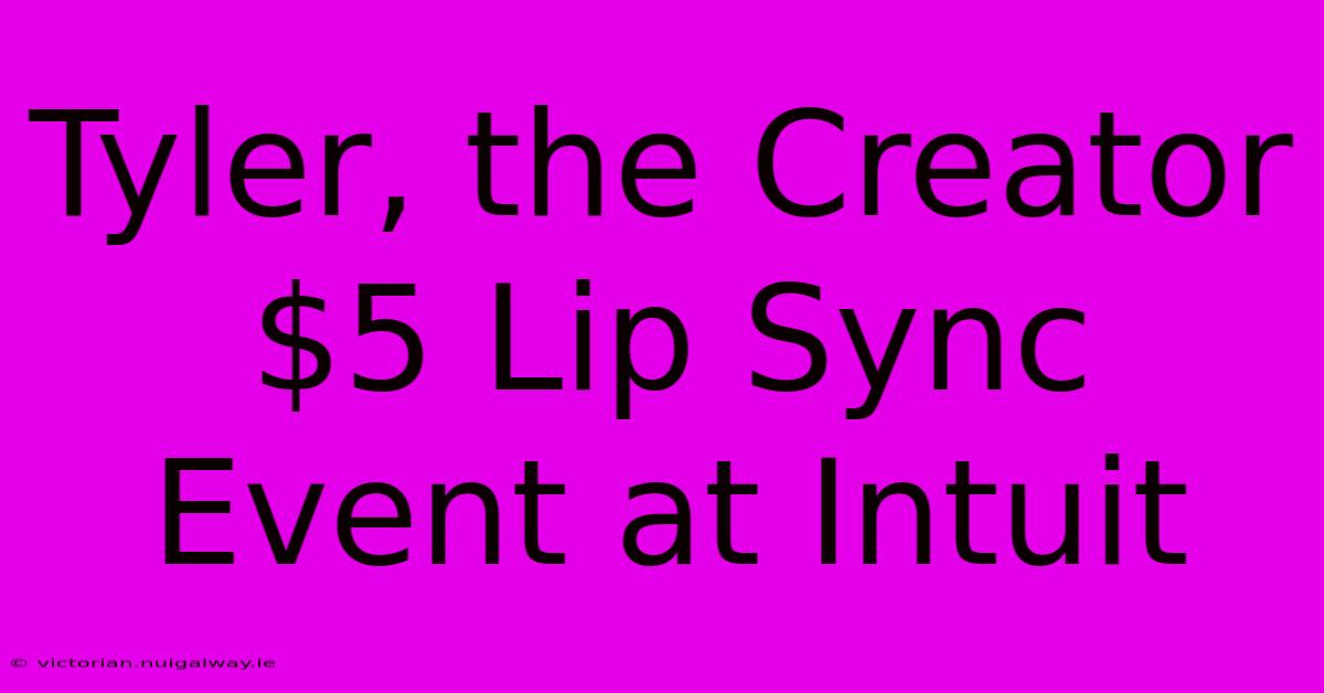 Tyler, The Creator $5 Lip Sync Event At Intuit