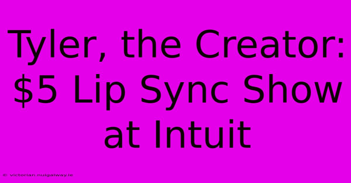 Tyler, The Creator: $5 Lip Sync Show At Intuit