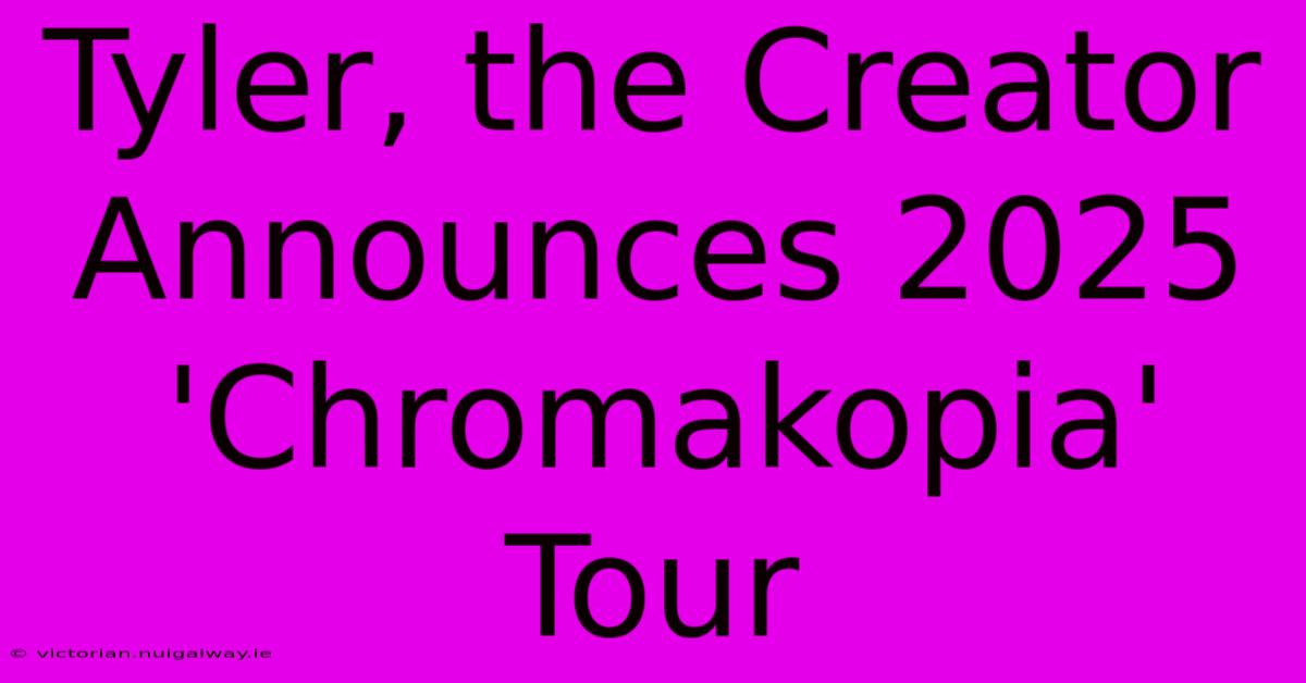 Tyler, The Creator Announces 2025 'Chromakopia' Tour