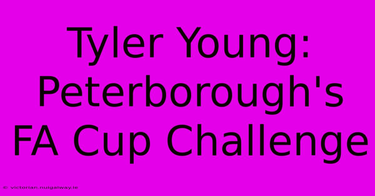 Tyler Young: Peterborough's FA Cup Challenge