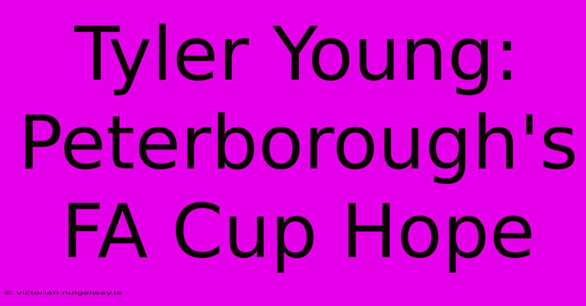 Tyler Young: Peterborough's FA Cup Hope