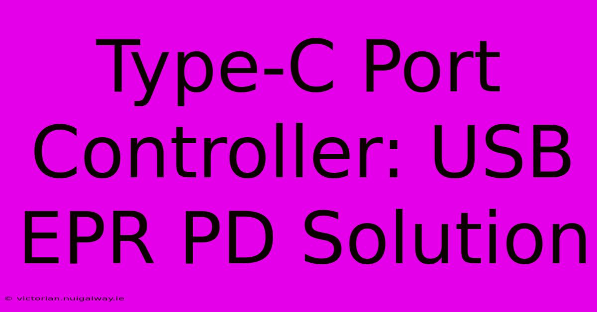 Type-C Port Controller: USB EPR PD Solution