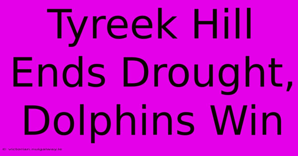 Tyreek Hill Ends Drought, Dolphins Win