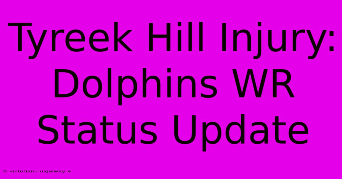 Tyreek Hill Injury: Dolphins WR Status Update