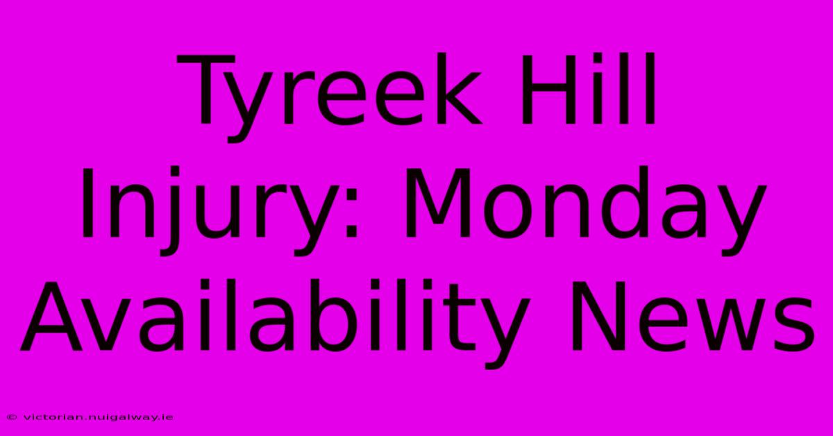 Tyreek Hill Injury: Monday Availability News 