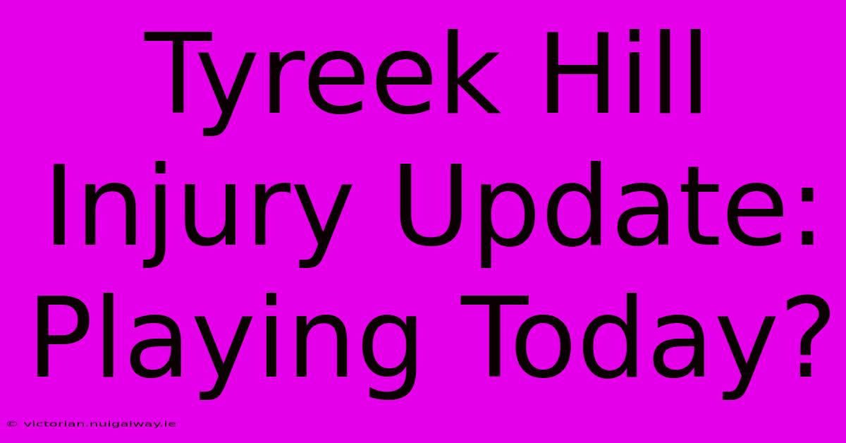 Tyreek Hill Injury Update: Playing Today?