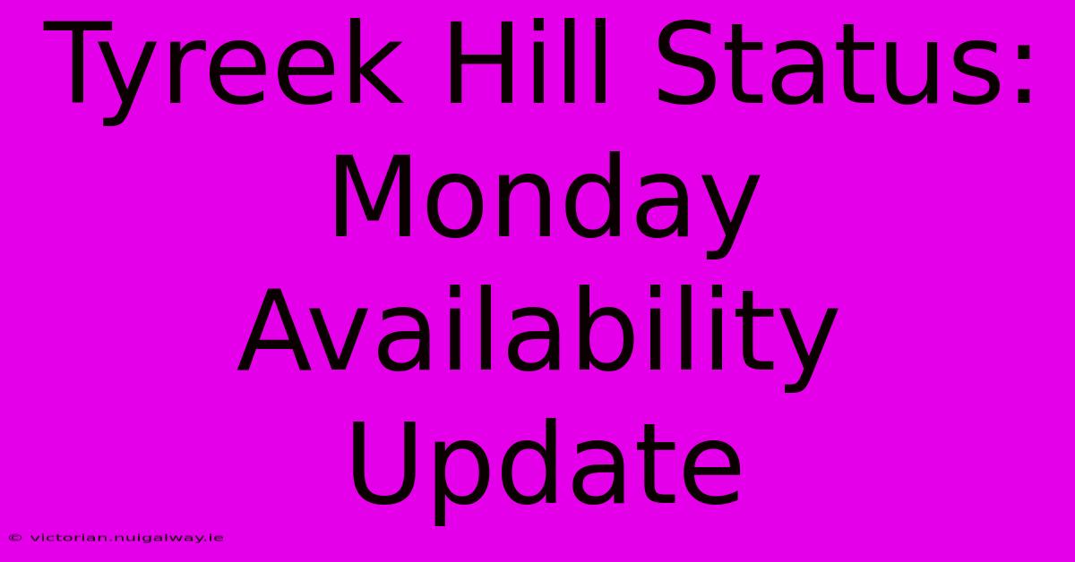 Tyreek Hill Status: Monday Availability Update