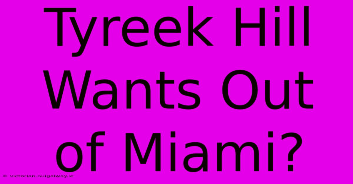 Tyreek Hill Wants Out Of Miami?