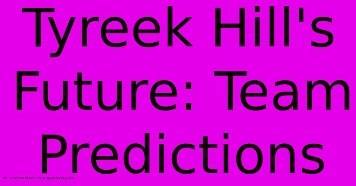 Tyreek Hill's Future: Team Predictions