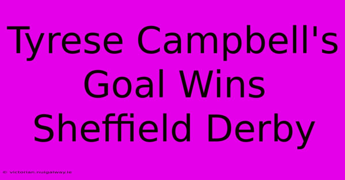 Tyrese Campbell's Goal Wins Sheffield Derby