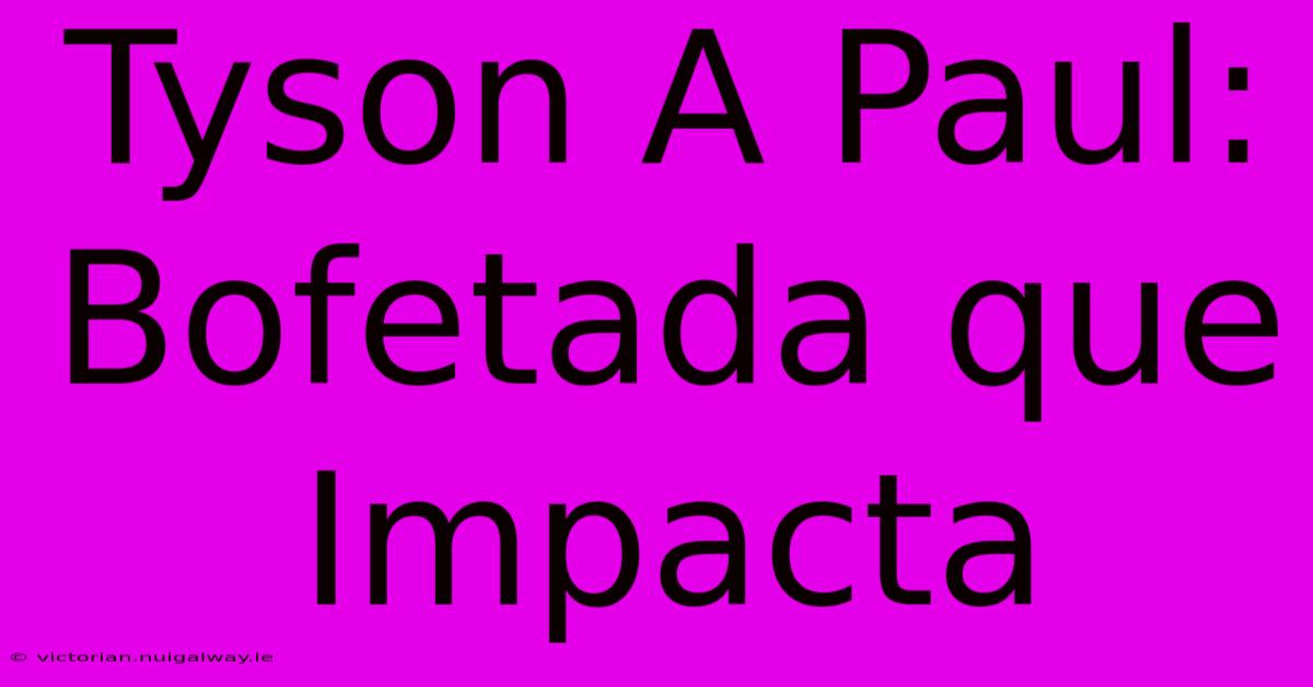 Tyson A Paul: Bofetada Que Impacta