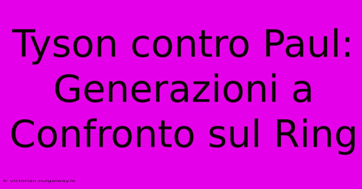 Tyson Contro Paul: Generazioni A Confronto Sul Ring