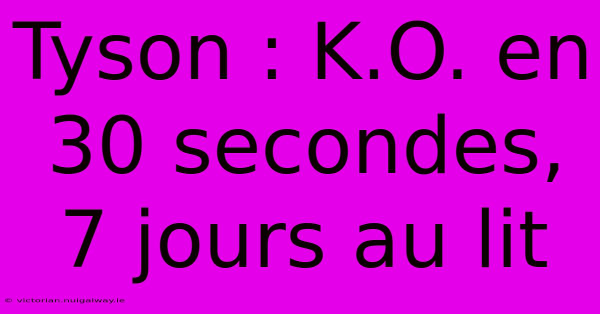 Tyson : K.O. En 30 Secondes, 7 Jours Au Lit