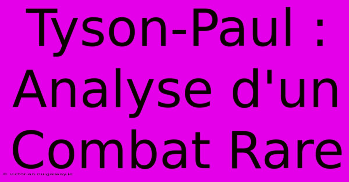 Tyson-Paul : Analyse D'un Combat Rare