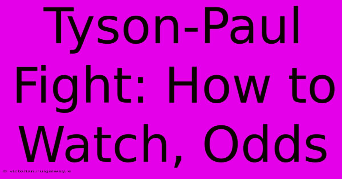 Tyson-Paul Fight: How To Watch, Odds