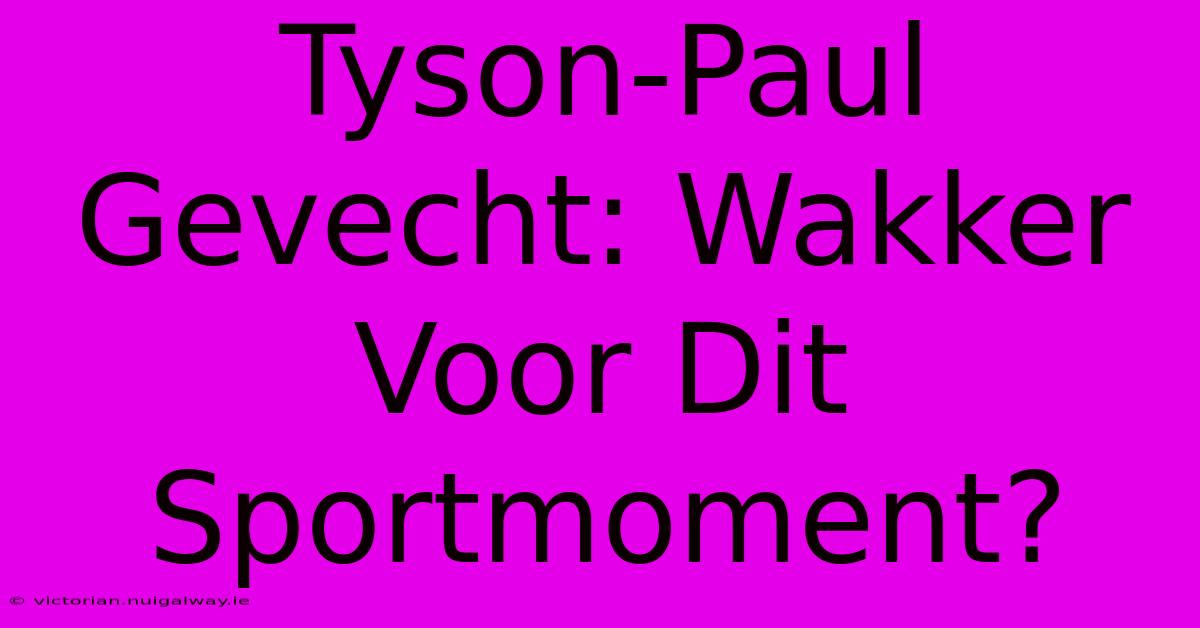 Tyson-Paul Gevecht: Wakker Voor Dit Sportmoment?