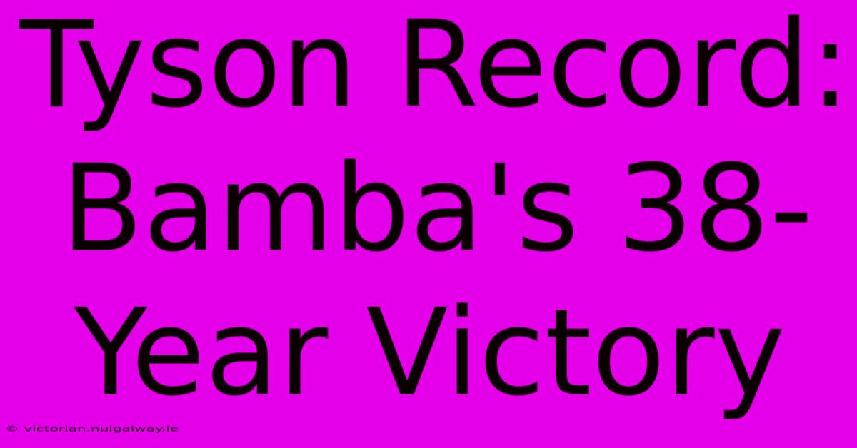 Tyson Record: Bamba's 38-Year Victory