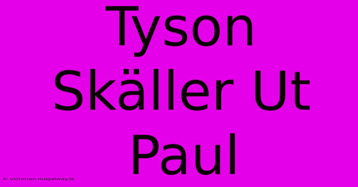 Tyson Skäller Ut Paul 