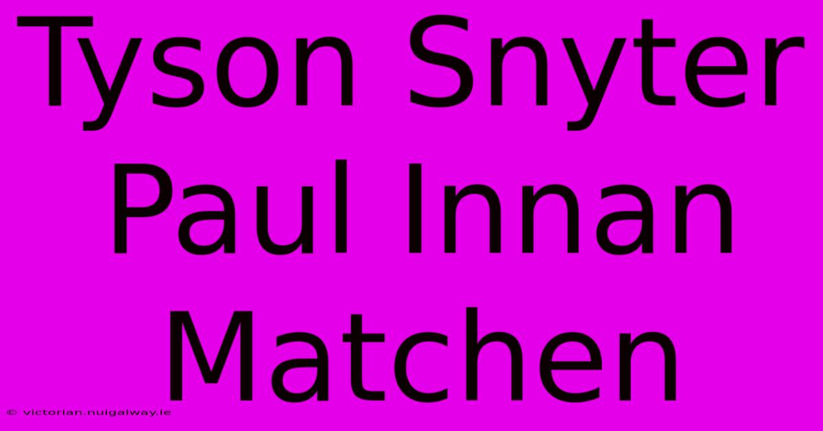 Tyson Snyter Paul Innan Matchen 