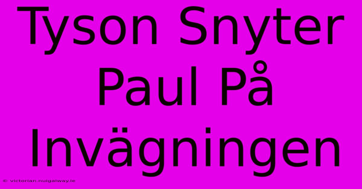 Tyson Snyter Paul På Invägningen