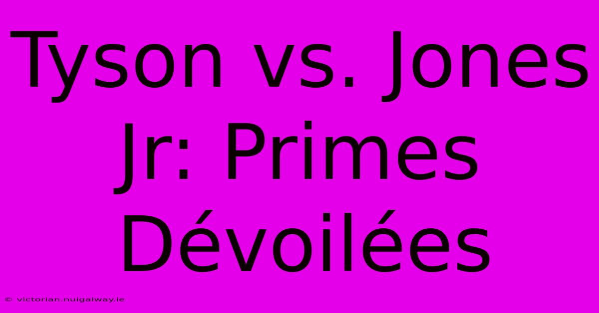 Tyson Vs. Jones Jr: Primes Dévoilées