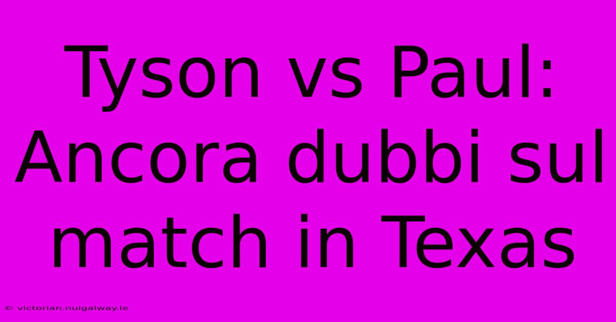 Tyson Vs Paul: Ancora Dubbi Sul Match In Texas