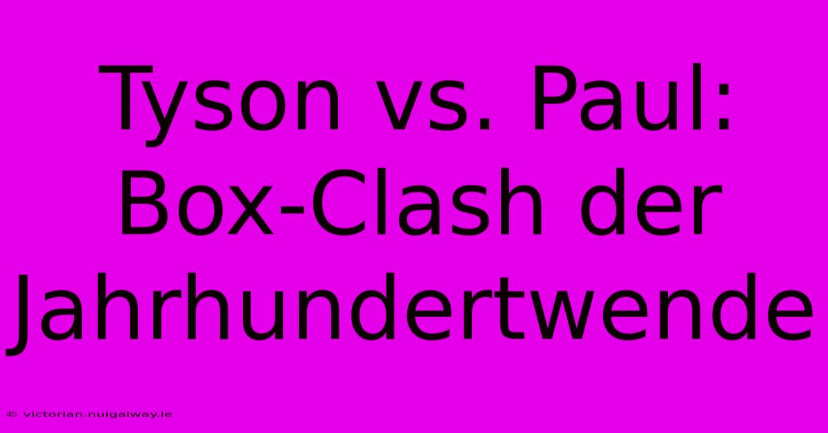 Tyson Vs. Paul: Box-Clash Der Jahrhundertwende 