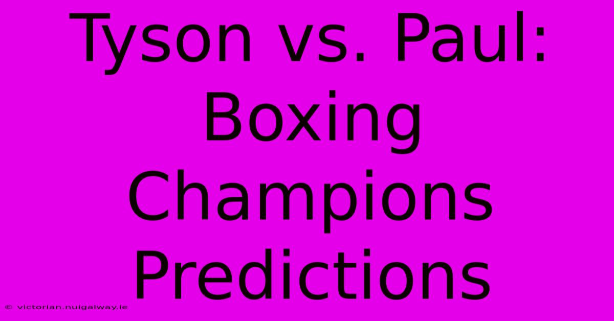 Tyson Vs. Paul: Boxing Champions Predictions