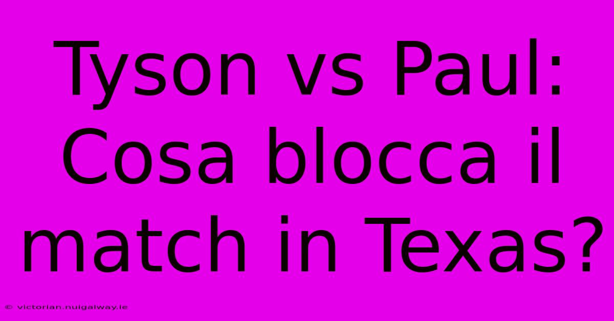 Tyson Vs Paul: Cosa Blocca Il Match In Texas?