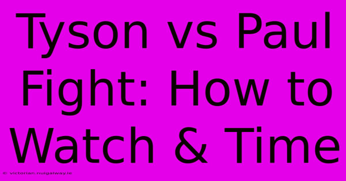 Tyson Vs Paul Fight: How To Watch & Time