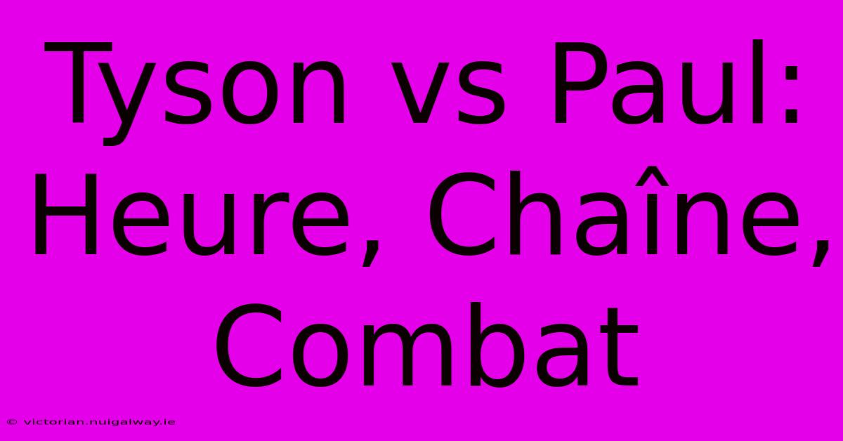 Tyson Vs Paul: Heure, Chaîne, Combat