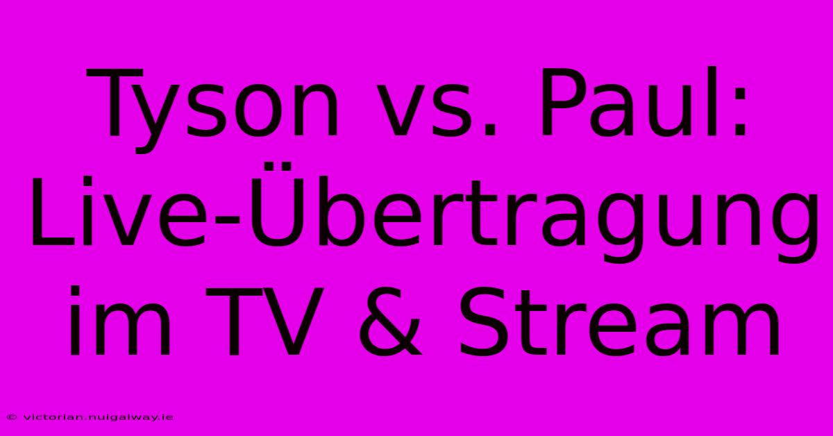 Tyson Vs. Paul: Live-Übertragung Im TV & Stream