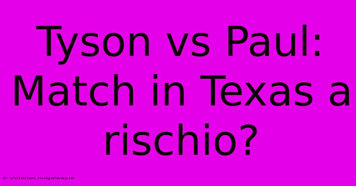 Tyson Vs Paul: Match In Texas A Rischio?