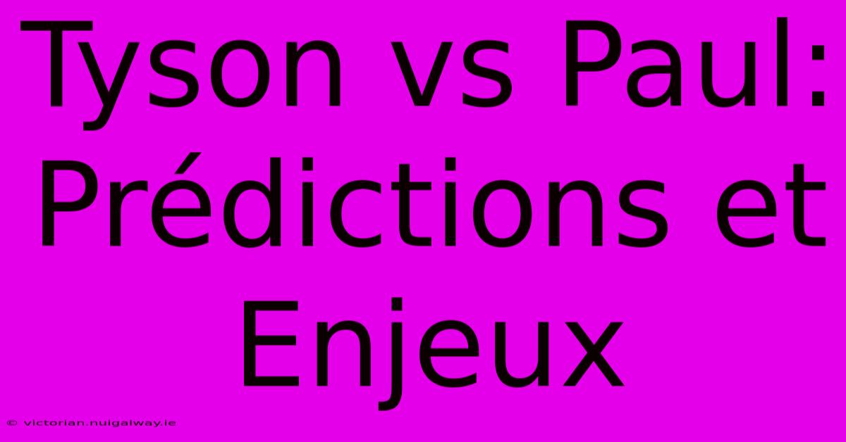 Tyson Vs Paul: Prédictions Et Enjeux